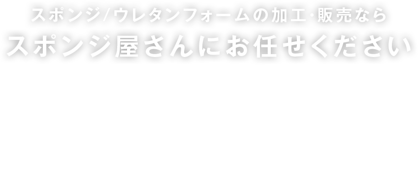 スポンジ/ウレタンフォームの加工・販売ならスポンジ屋さんにお任せください